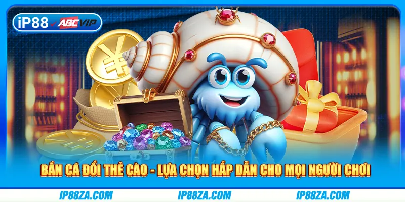 Bắn Cá Đổi Thẻ Cào - Lựa Chọn Hấp Dẫn Cho Mọi Người Chơi