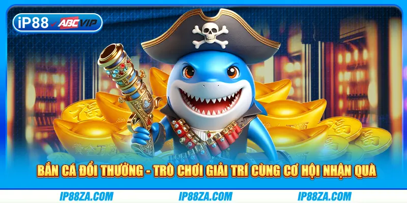 Bắn Cá Đổi Thưởng - Trò Chơi Giải Trí Cùng Cơ Hội Nhận Quà