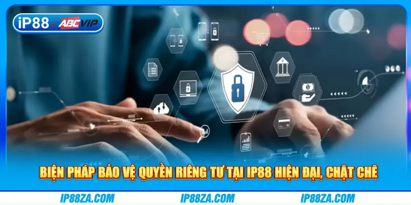 Biện pháp bảo vệ quyền riêng tư tại IP88 hiện đại, chặt chẽ