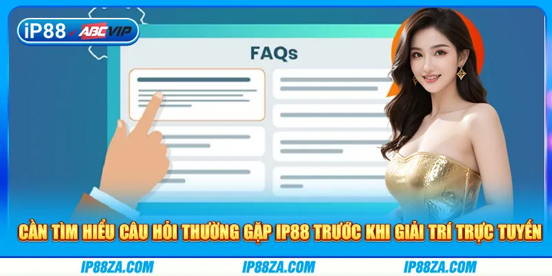 Cần tìm hiểu câu hỏi thường gặp IP88 trước khi giải trí trực tuyến