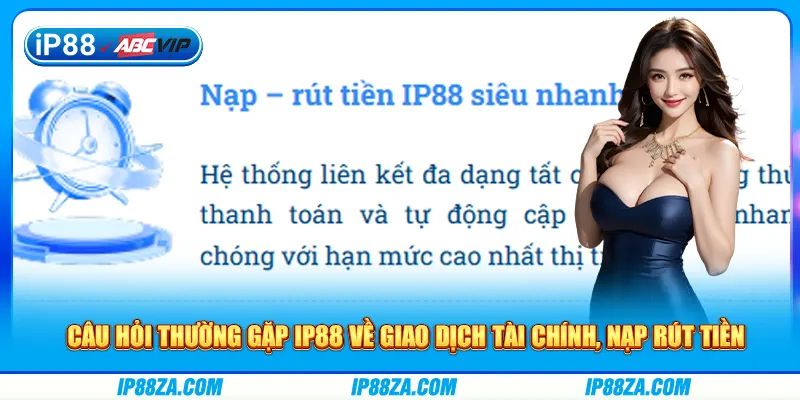 Câu hỏi thường gặp IP88 về giao dịch tài chính, nạp rút tiền