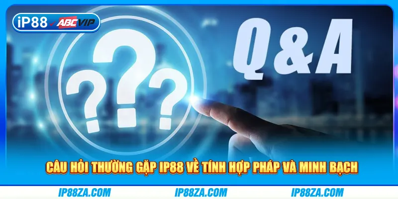 Câu hỏi thường gặp IP88 về tính hợp pháp và minh bạch