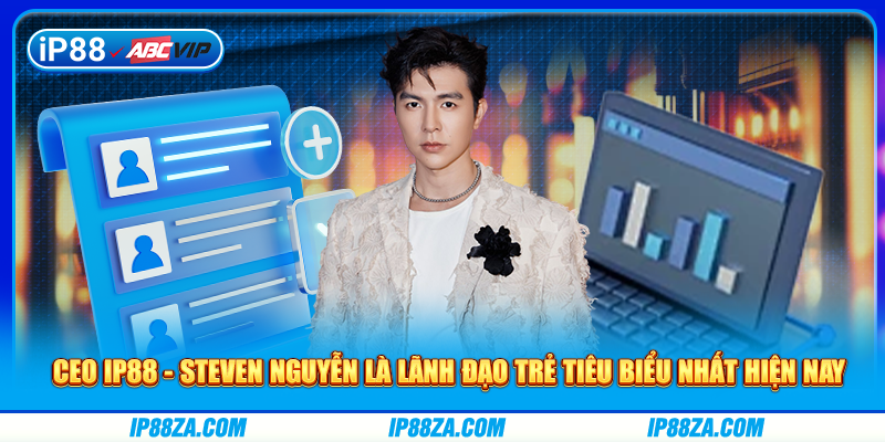 CEO IP88 - Steven Nguyễn là lãnh đạo trẻ tiêu biểu nhất hiện nay