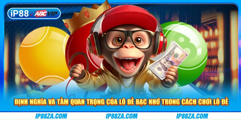 Định nghĩa và tầm quan trọng của lô đề bạc nhớ trong cách chơi lô đề