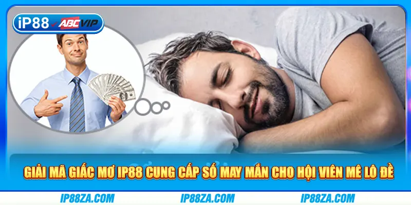 Giải mã giấc mơ IP88 cung cấp số may mắn cho hội viên mê lô đề