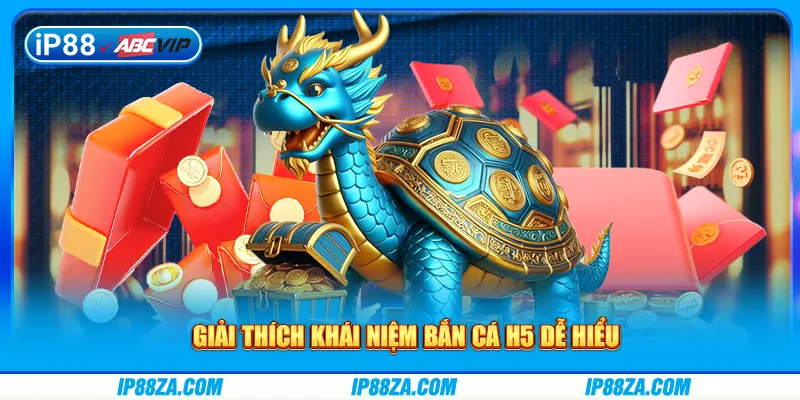 Giải thích khái niệm bắn cá H5 dễ hiểu