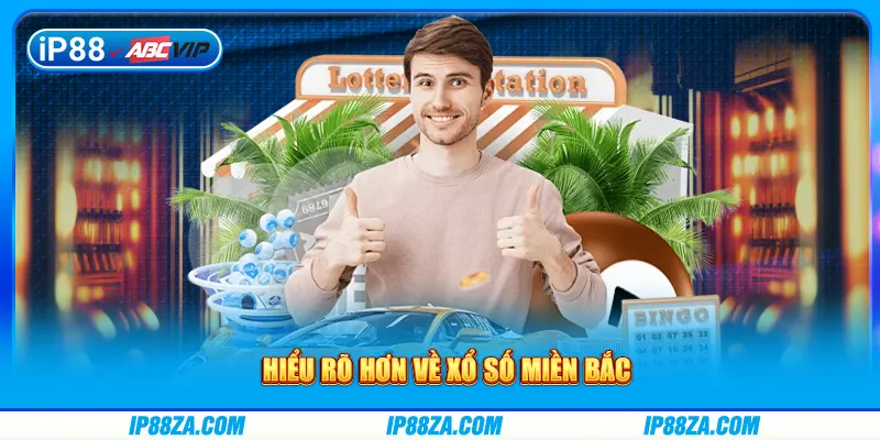Hiểu rõ hơn về xổ số miền Bắc