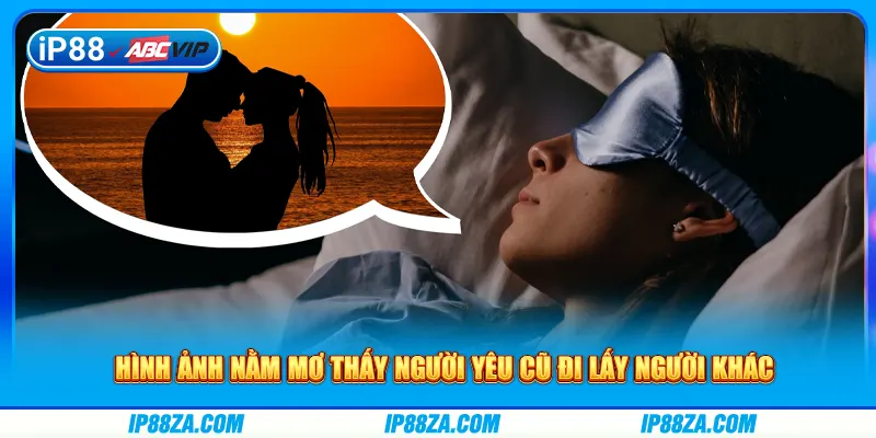 Hình ảnh nằm mơ thấy người yêu cũ đi lấy người khác