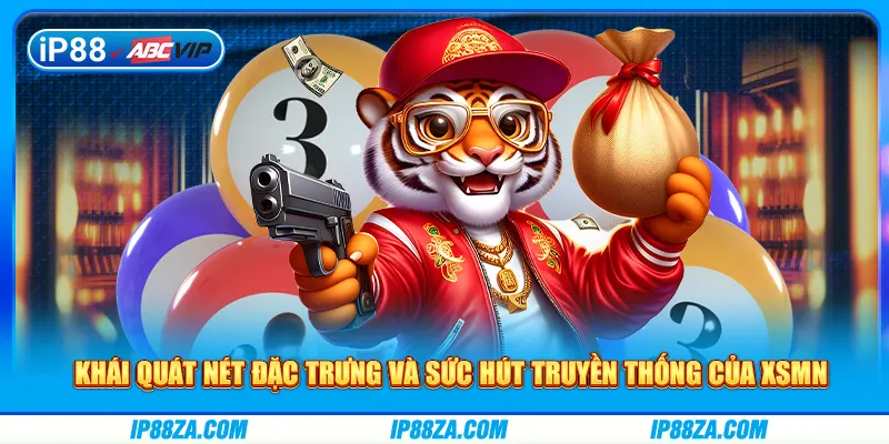 Khái quát nét đặc trưng và sức hút truyền thống của XSMN