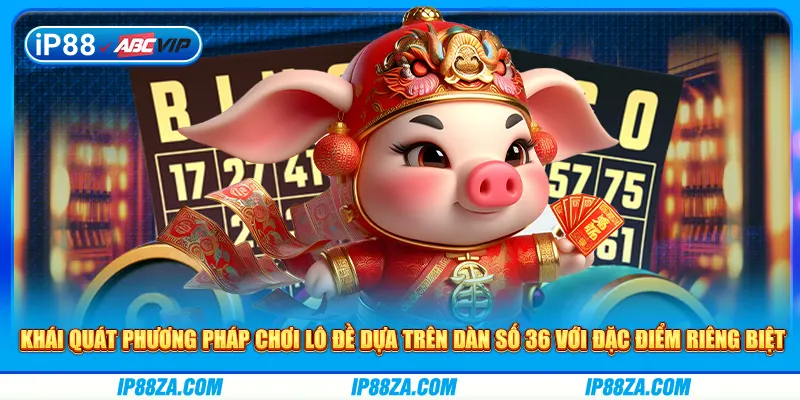 Khái quát phương pháp chơi lô đề dựa trên dàn số 36 với đặc điểm riêng biệt