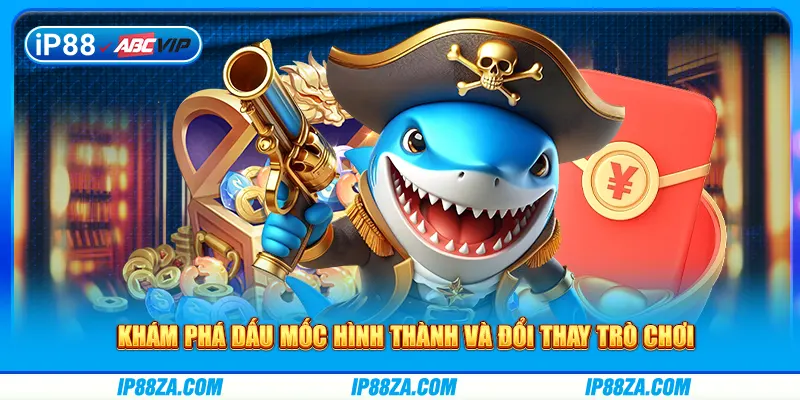 Khám phá dấu mốc hình thành và đổi thay trò chơi