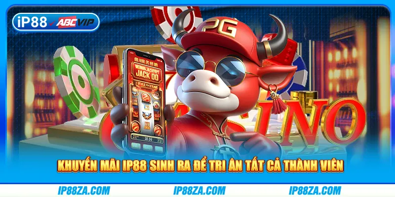 Khuyến mãi IP88 sinh ra để tri ân tất cả thành viên