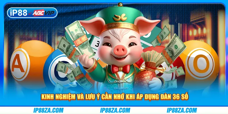 Kinh nghiệm và lưu ý cần nhớ khi áp dụng dàn 36 số
