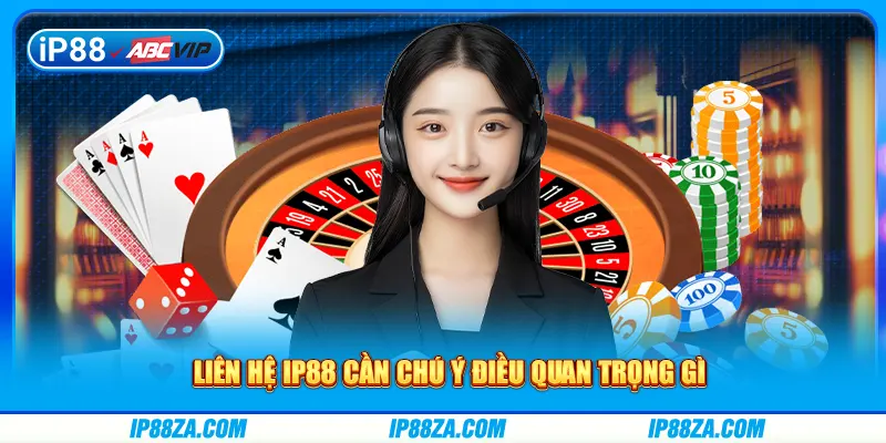 Liên hệ IP88 cần chú ý điều quan trọng gì