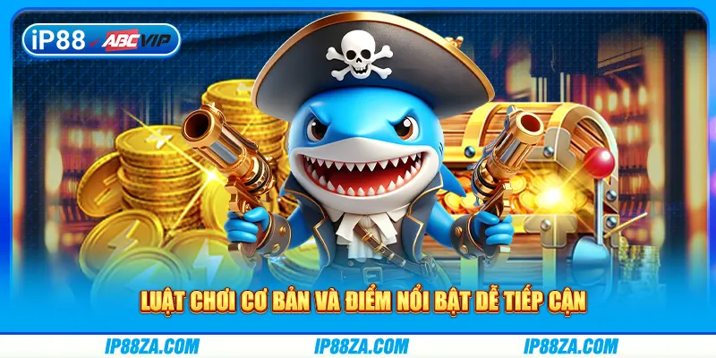 Luật chơi cơ bản và điểm nổi bật dễ tiếp cận
