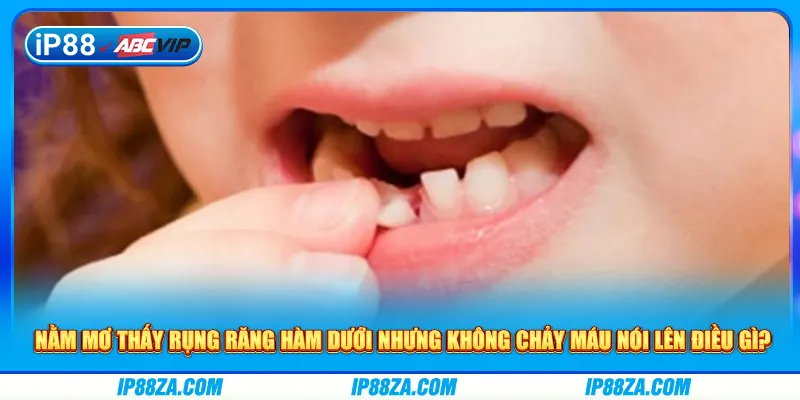 Nằm mơ thấy rụng răng hàm dưới nhưng không chảy máu nói lên điều gì?