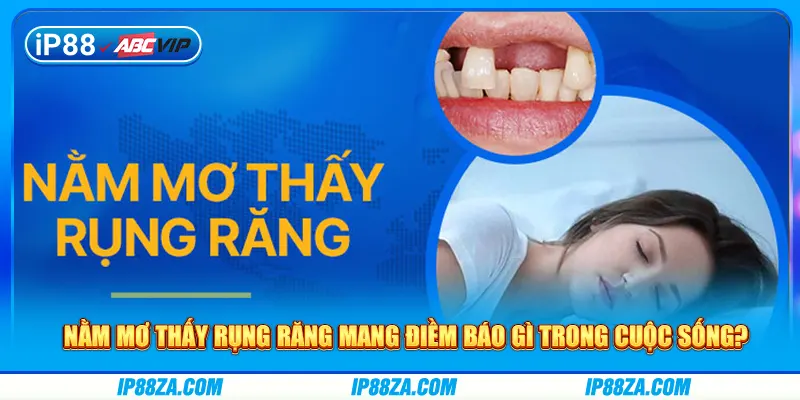 Nằm Mơ Thấy Rụng Răng Có Điềm Báo Gì Trong Cuộc Sống?