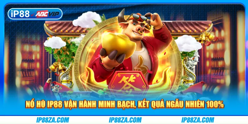 Nổ hũ IP88 vận hành minh bạch, kết quả ngẫu nhiên 100%