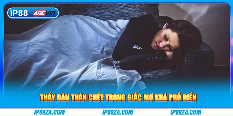 Thấy bản thân chết trong giấc mơ khá phổ biến