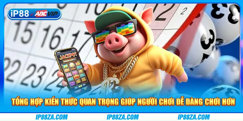 Tổng hợp kiến thức quan trọng giúp người chơi dễ dàng chơi hơn