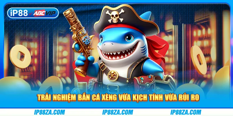 Trải nghiệm bắn cá xèng vừa kịch tính vừa rủi ro