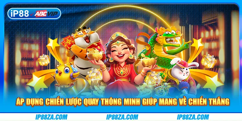 Áp dụng chiến lược quay thông minh giúp mang về chiến thắng
