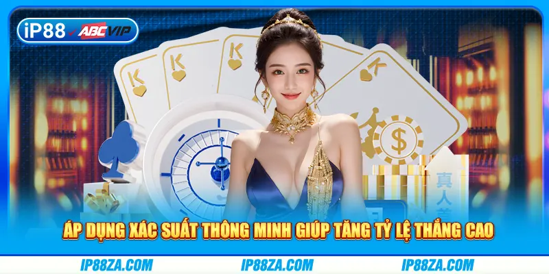 Áp dụng xác suất thông minh giúp tăng tỷ lệ thắng cao