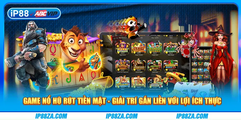 Game Nổ Hũ Rút Tiền Mặt - Giải Trí Gắn Liền Với Lợi Ích Thực