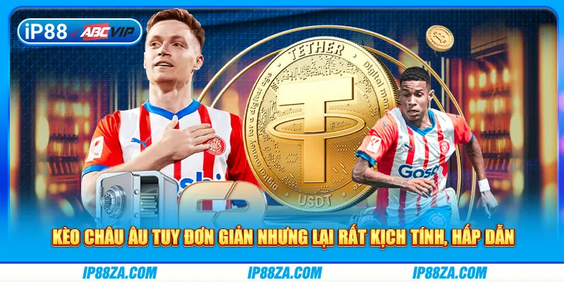 Kèo châu Âu tuy đơn giản nhưng lại rất kịch tính, hấp dẫn