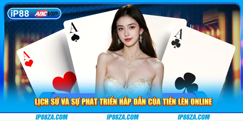 Lịch sử và sự phát triển hấp dẫn của tiến lên online