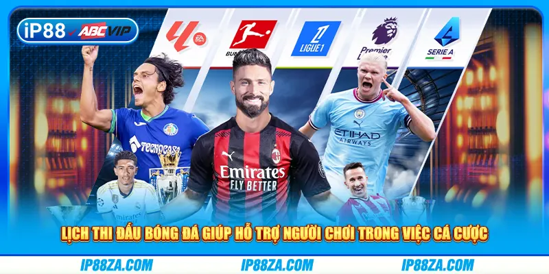 Lịch thi đấu bóng đá giúp hỗ trợ người chơi trong việc cá cược