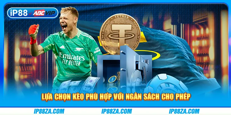 Lựa chọn kèo phù hợp với ngân sách cho phép