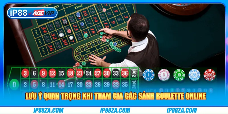 Lưu ý quan trọng khi tham gia các sảnh roulette online