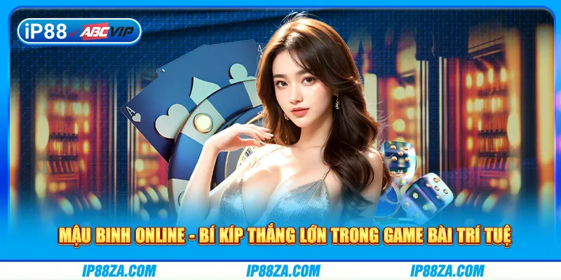 Mậu Binh Online - Bí Kíp Thắng Lớn Trong Game Bài Trí Tuệ