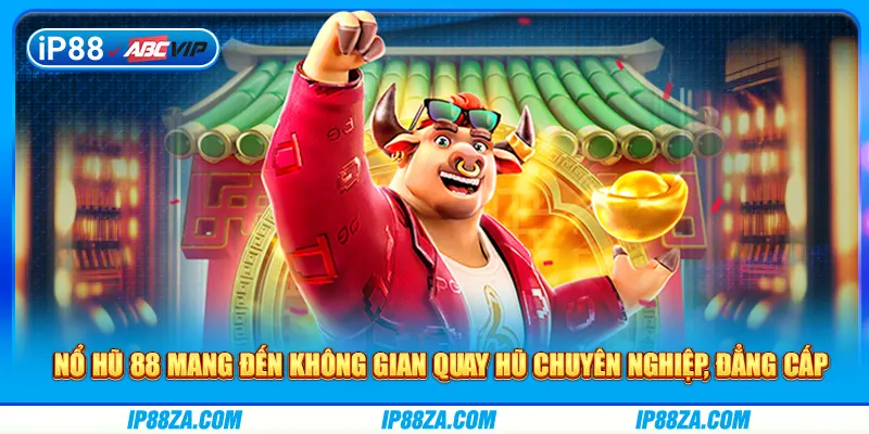 Nổ hũ 88 mang đến không gian quay hũ chuyên nghiệp, đẳng cấp