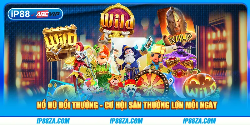 Nổ Hũ Đổi Thưởng - Cơ Hội Săn Thưởng Lớn Mỗi Ngày