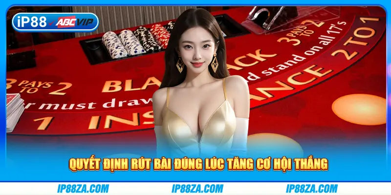 Quyết định rút bài đúng lúc tăng cơ hội thắng