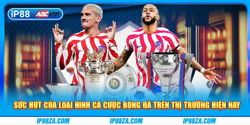 Sức hút của loại hình cá cược bóng đá trên thị trường hiện nay