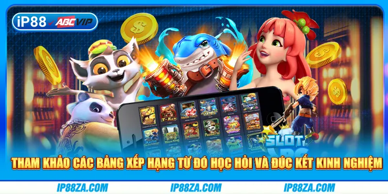 Tham khảo các bảng xếp hạng từ đó học hỏi và đúc kết kinh nghiệm