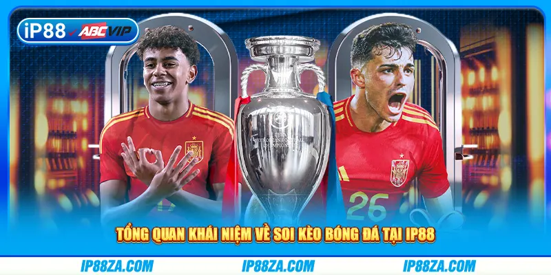 Tổng quan khái niệm về soi kèo bóng đá tại IP88