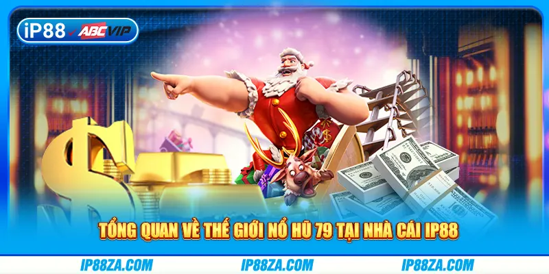 Tổng quan về thế giới nổ hũ 79 tại nhà cái IP88