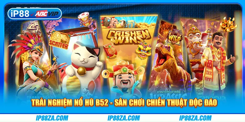 Nổ Hũ B52 - Trải Nghiệm Sân Chơi Chiến Thuật Độc Đáo
