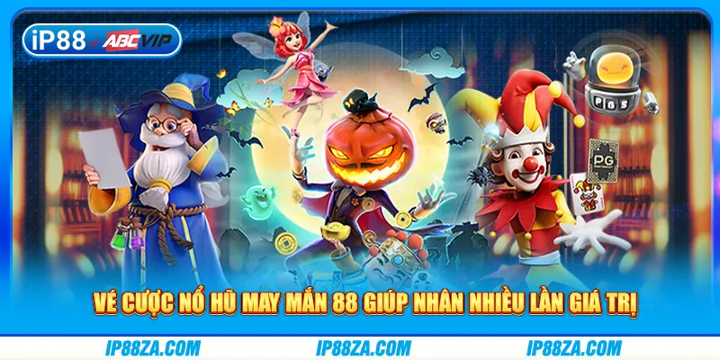 Vé cược nổ hũ may mắn 88 giúp nhân nhiều lần giá trị