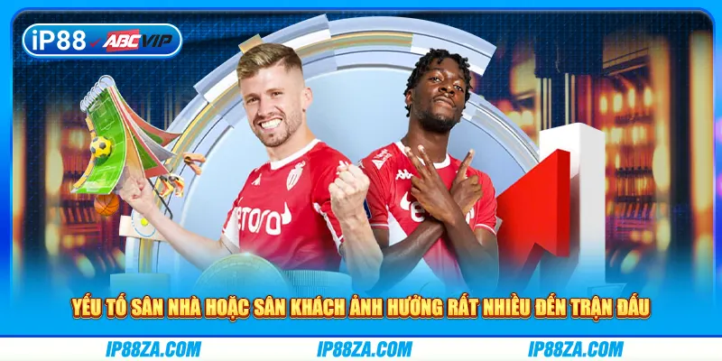 Yếu tố sân nhà hoặc sân khách ảnh hưởng rất nhiều đến trận đấu